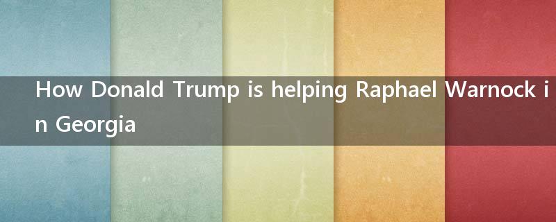 How Donald Trump is helping Raphael Warnock in Georgia